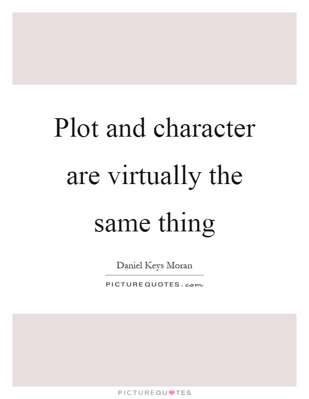 Plot and character are virtually the same thing Picture Quote #1