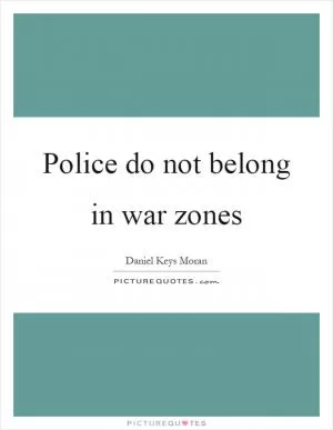 Police do not belong in war zones Picture Quote #1