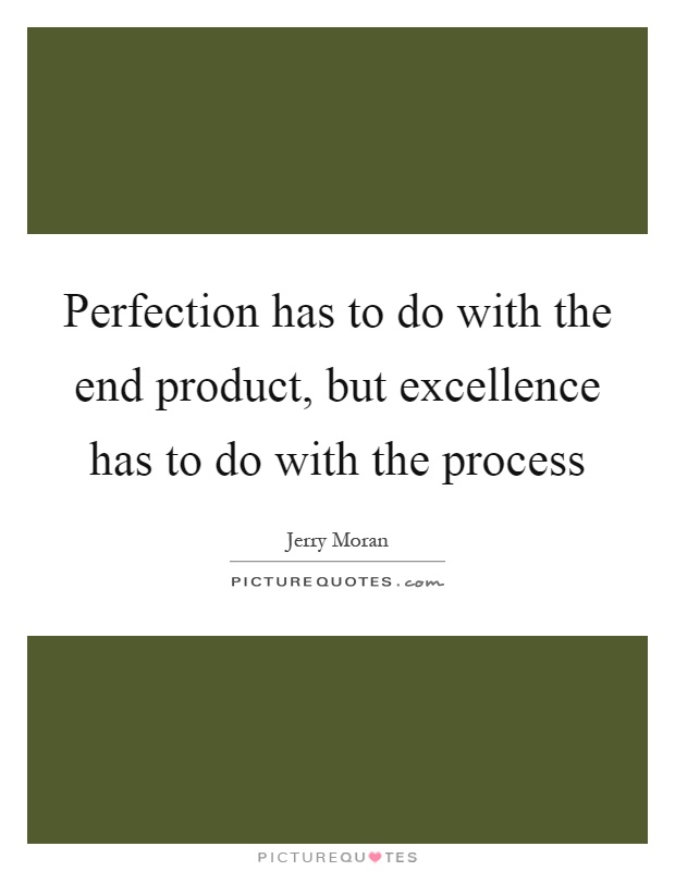 Perfection has to do with the end product, but excellence has to do with the process Picture Quote #1