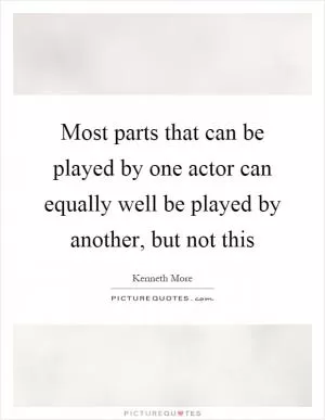 Most parts that can be played by one actor can equally well be played by another, but not this Picture Quote #1