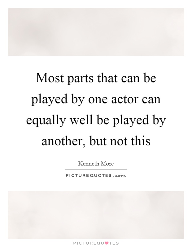 Most parts that can be played by one actor can equally well be played by another, but not this Picture Quote #1