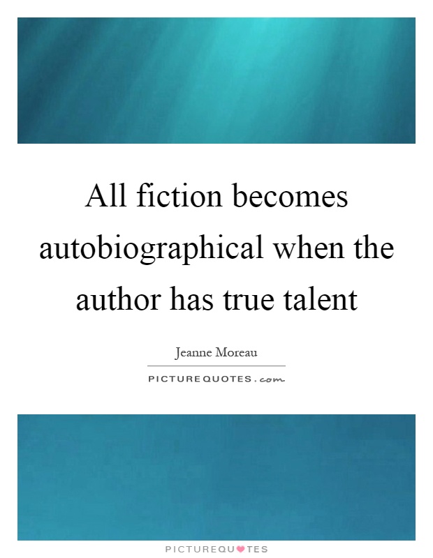 All fiction becomes autobiographical when the author has true talent Picture Quote #1