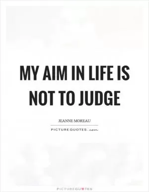 My aim in life is not to judge Picture Quote #1