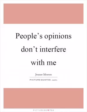 People’s opinions don’t interfere with me Picture Quote #1