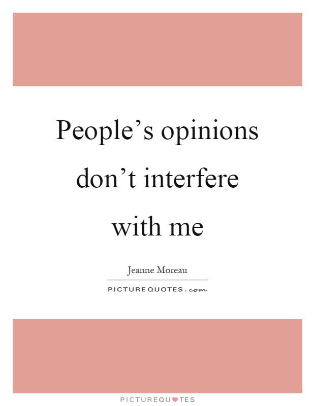 People's opinions don't interfere with me Picture Quote #1