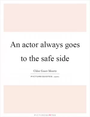 An actor always goes to the safe side Picture Quote #1
