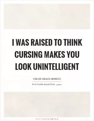 I was raised to think cursing makes you look unintelligent Picture Quote #1