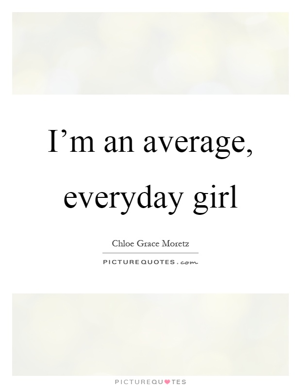 I'm an average, everyday girl Picture Quote #1