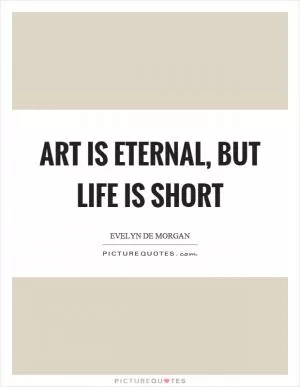 Art is eternal, but life is short Picture Quote #1