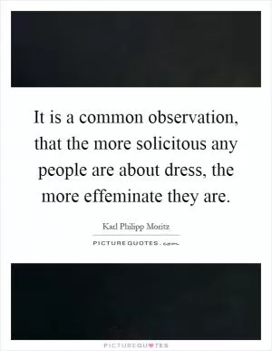 It is a common observation, that the more solicitous any people are about dress, the more effeminate they are Picture Quote #1