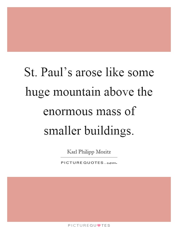 St. Paul's arose like some huge mountain above the enormous mass of smaller buildings Picture Quote #1