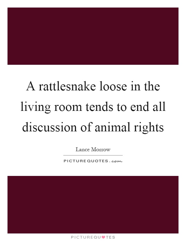 A rattlesnake loose in the living room tends to end all discussion of animal rights Picture Quote #1