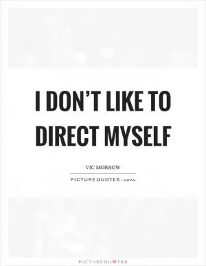 I don’t like to direct myself Picture Quote #1