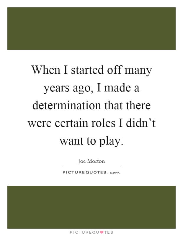 When I started off many years ago, I made a determination that there were certain roles I didn't want to play Picture Quote #1