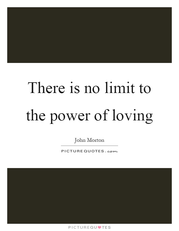 There is no limit to the power of loving Picture Quote #1