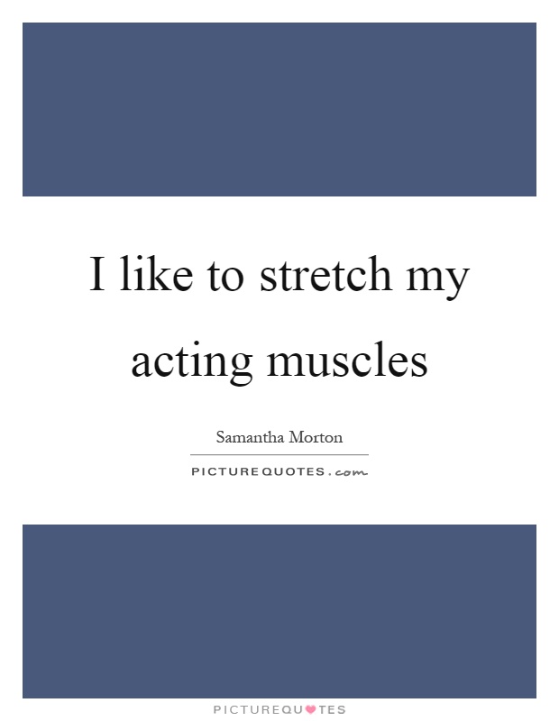 I like to stretch my acting muscles Picture Quote #1