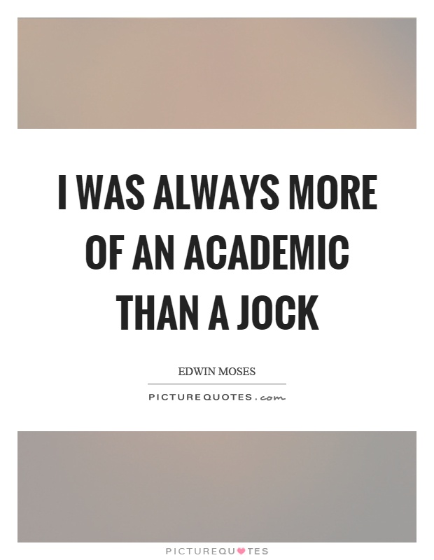 I was always more of an academic than a jock Picture Quote #1