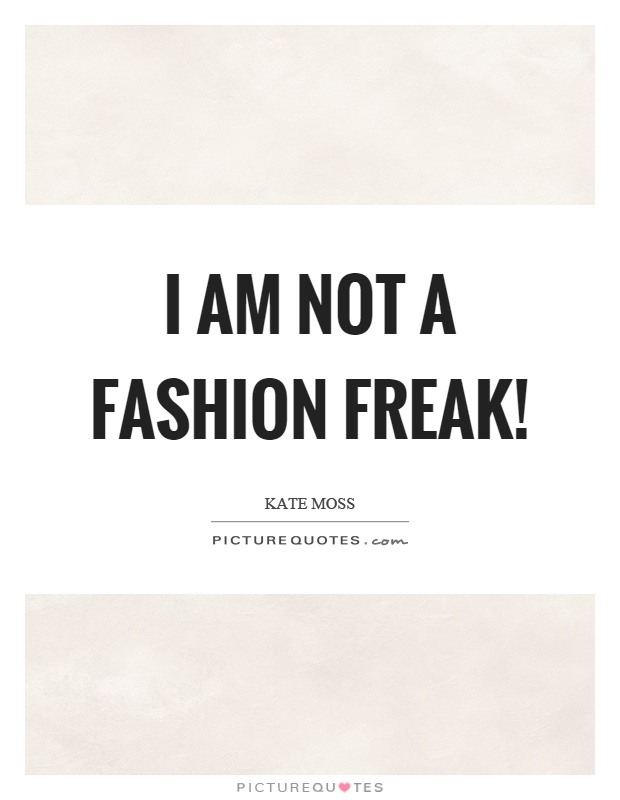 I am not a fashion freak! Picture Quote #1