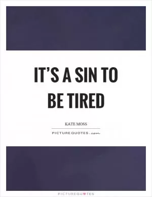 It’s a sin to be tired Picture Quote #1