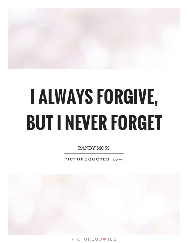 I always forgive, but I never forget Picture Quote #1