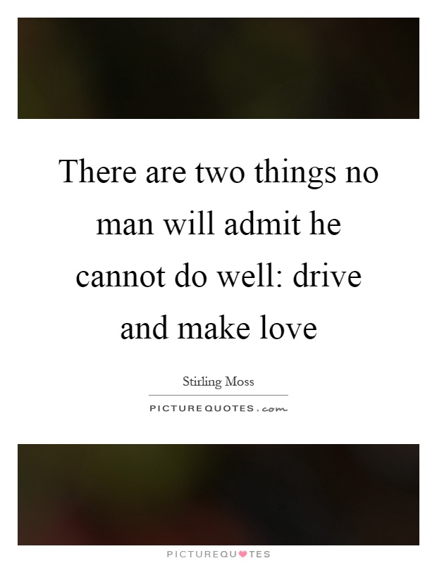 There are two things no man will admit he cannot do well: drive and make love Picture Quote #1