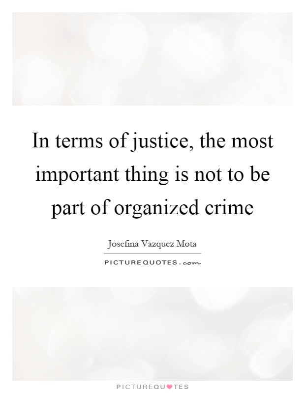 In terms of justice, the most important thing is not to be part of organized crime Picture Quote #1