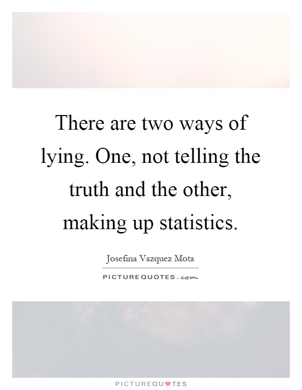 There are two ways of lying. One, not telling the truth and the other, making up statistics Picture Quote #1