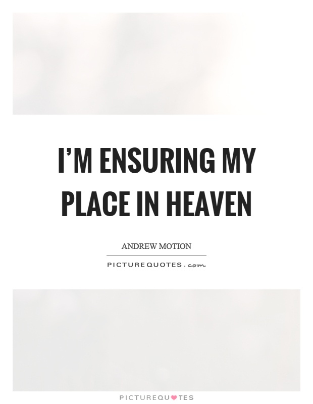 I'm ensuring my place in heaven Picture Quote #1