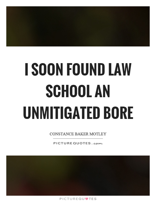 I soon found law school an unmitigated bore Picture Quote #1