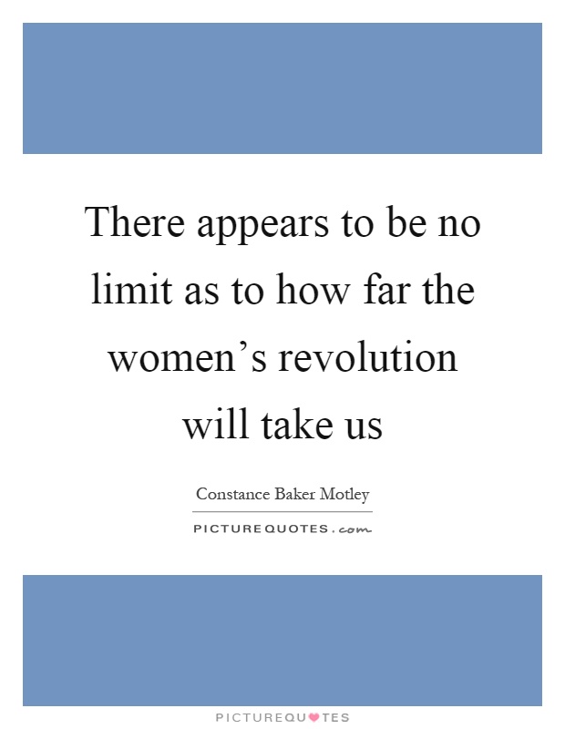 There appears to be no limit as to how far the women's revolution will take us Picture Quote #1