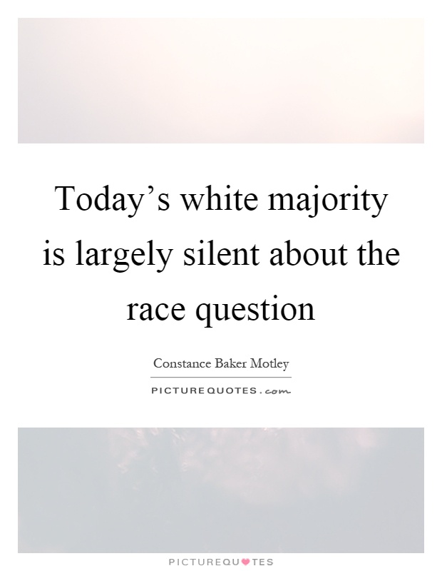 Today's white majority is largely silent about the race question Picture Quote #1