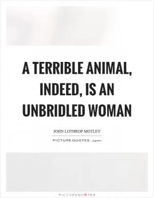 A terrible animal, indeed, is an unbridled woman Picture Quote #1