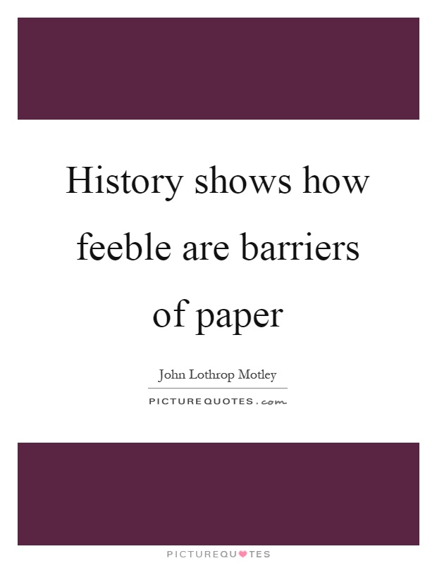 History shows how feeble are barriers of paper Picture Quote #1