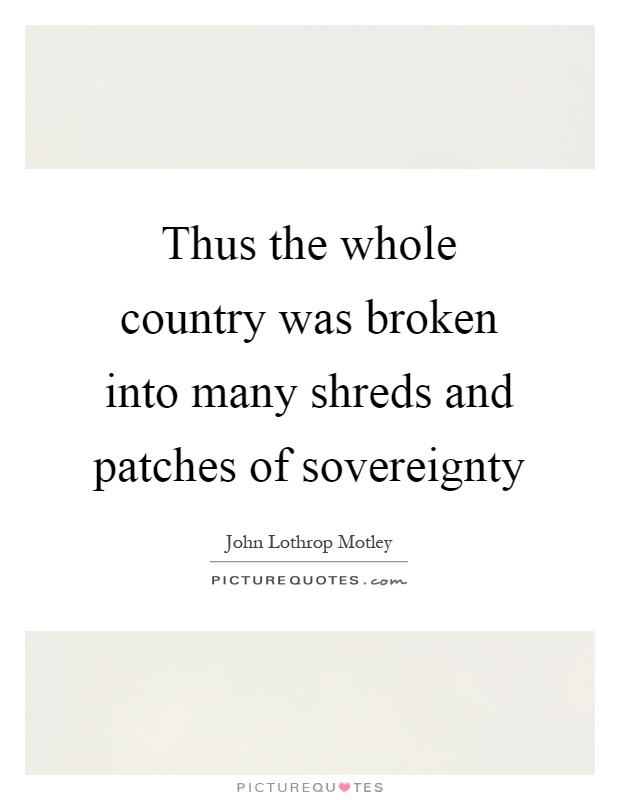 Thus the whole country was broken into many shreds and patches of sovereignty Picture Quote #1