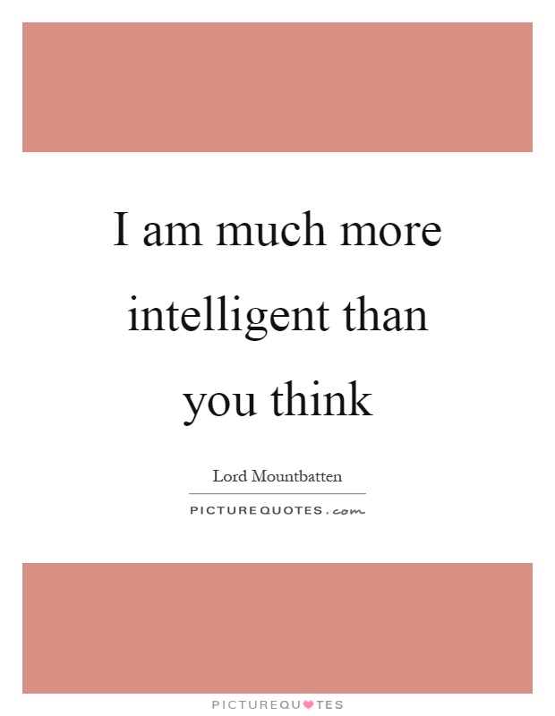 I am much more intelligent than you think Picture Quote #1