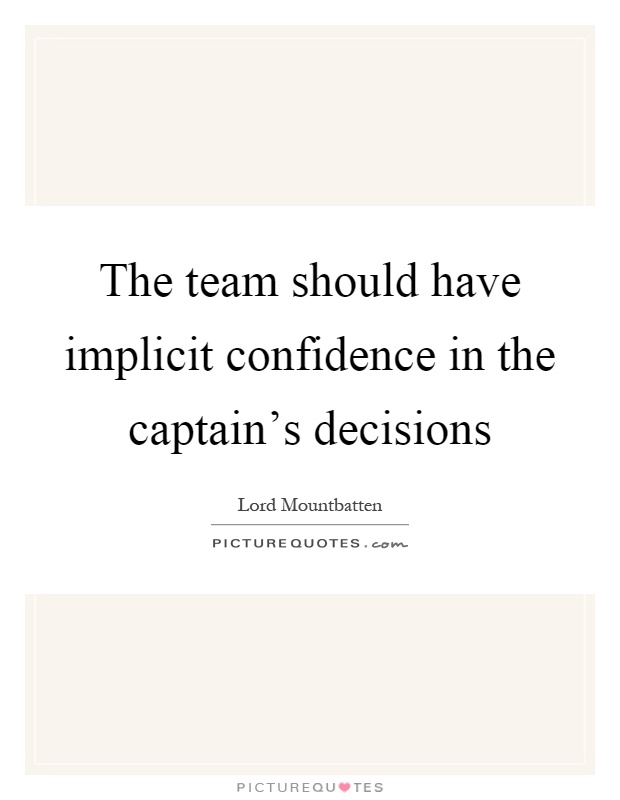 The team should have implicit confidence in the captain's decisions Picture Quote #1