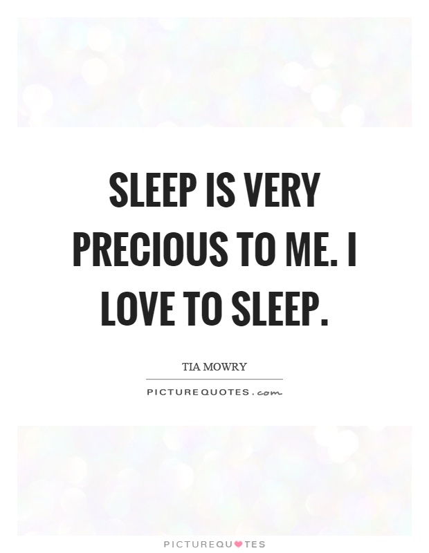 Sleep is very precious to me. I love to sleep Picture Quote #1