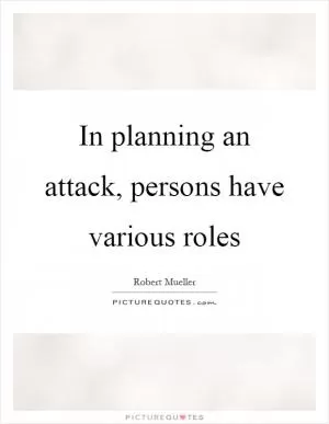 In planning an attack, persons have various roles Picture Quote #1