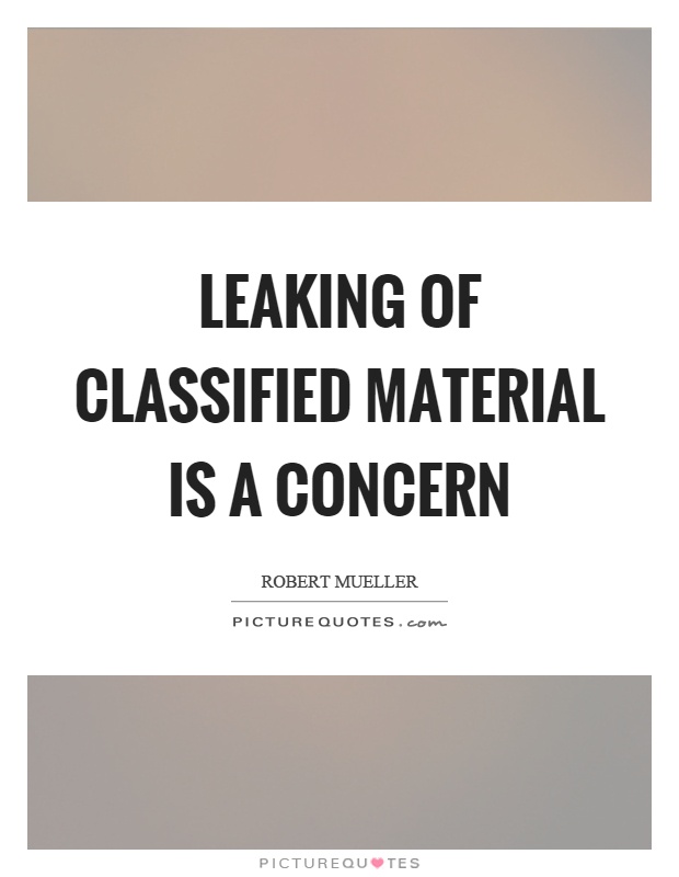 Leaking of classified material is a concern Picture Quote #1
