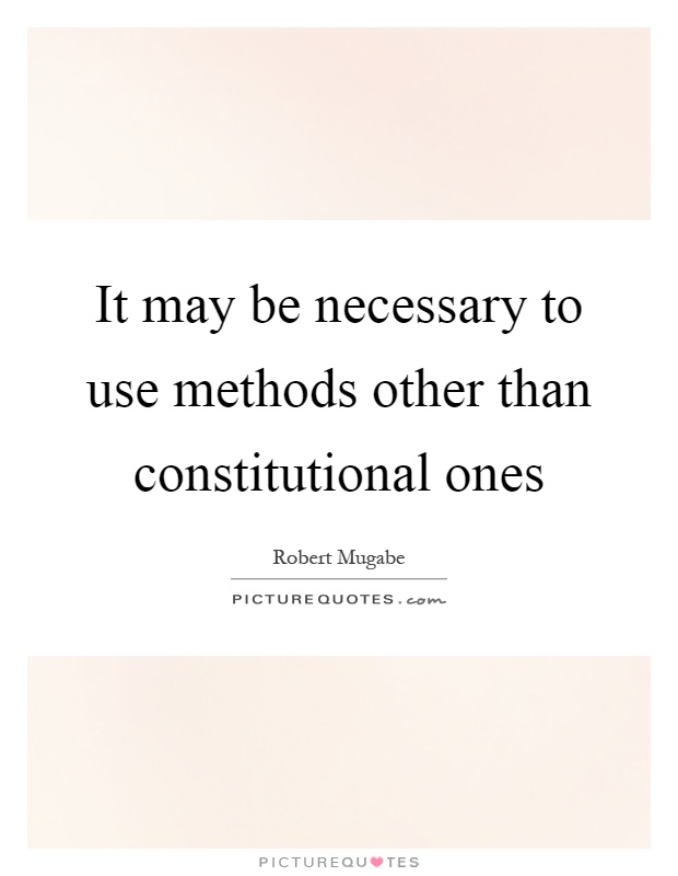 It may be necessary to use methods other than constitutional ones Picture Quote #1