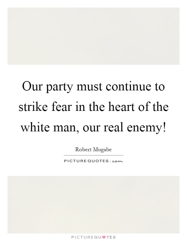 Our party must continue to strike fear in the heart of the white man, our real enemy! Picture Quote #1