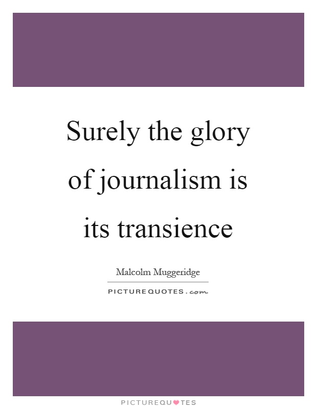 Surely the glory of journalism is its transience Picture Quote #1