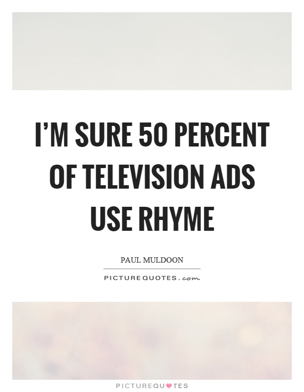 I'm sure 50 percent of television ads use rhyme Picture Quote #1