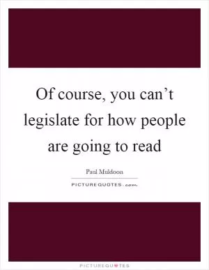 Of course, you can’t legislate for how people are going to read Picture Quote #1