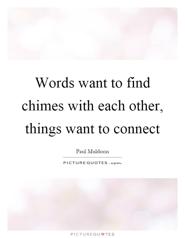 Words want to find chimes with each other, things want to connect Picture Quote #1
