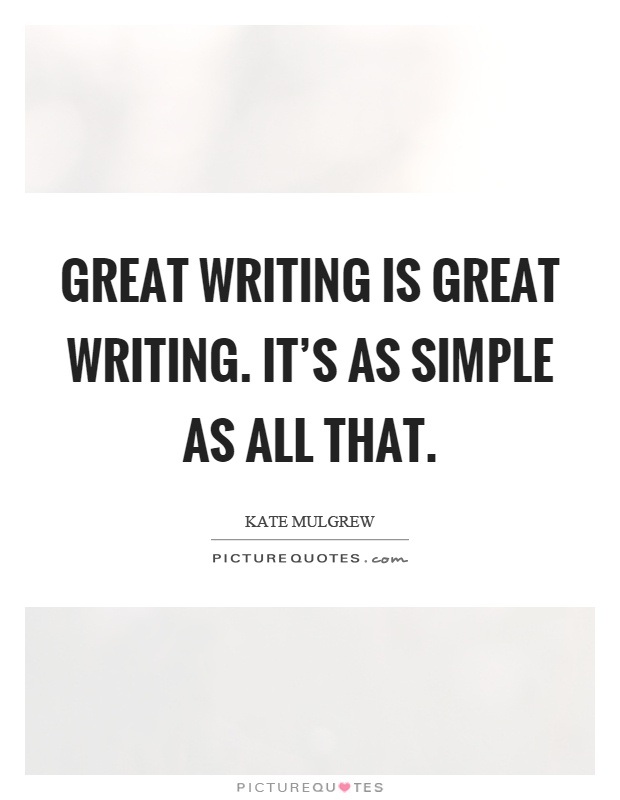 Great writing is great writing. It's as simple as all that Picture Quote #1