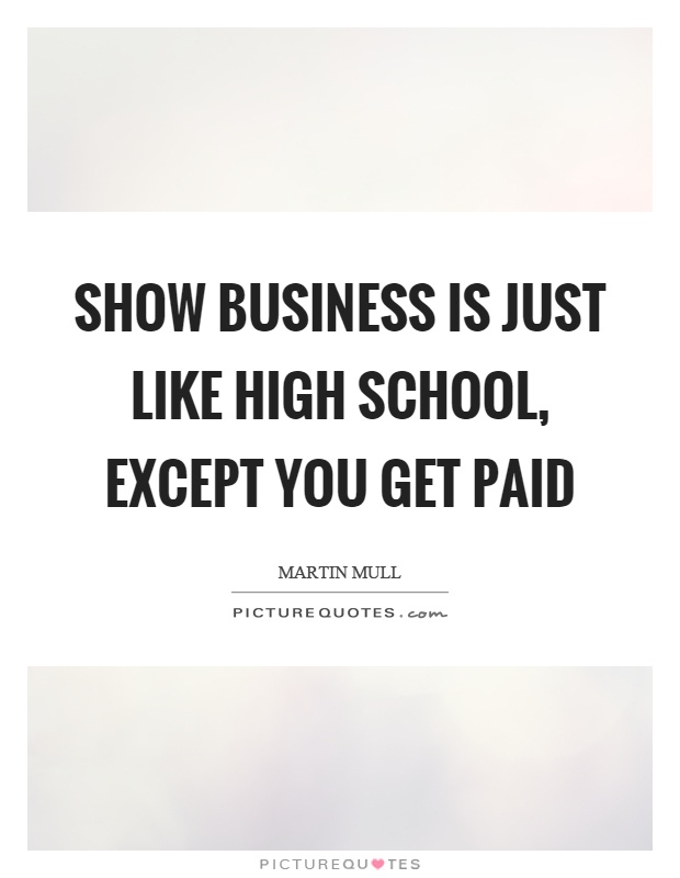 Show business is just like high school, except you get paid Picture Quote #1