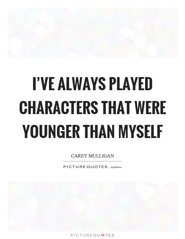 I've always played characters that were younger than myself Picture Quote #1