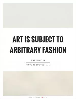 Art is subject to arbitrary fashion Picture Quote #1
