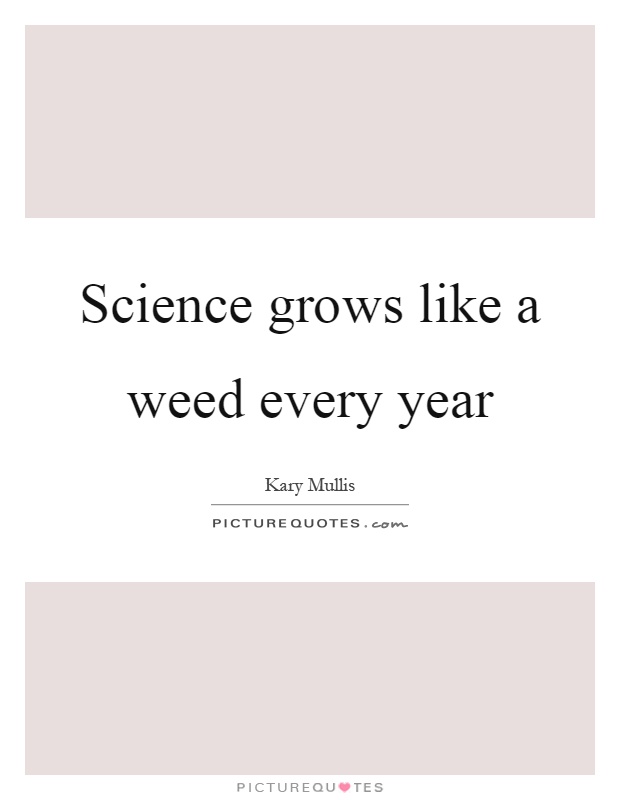 Science grows like a weed every year Picture Quote #1